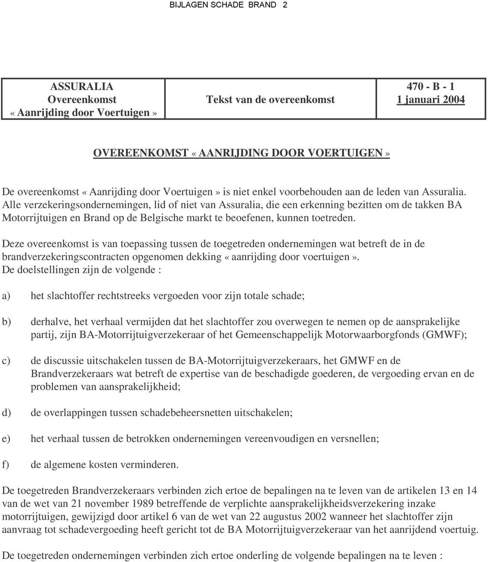 Alle verzekeringsondernemingen, lid of niet van Assuralia, die een erkenning bezitten om de takken BA Motorrijtuigen en Brand op de Belgische markt te beoefenen, kunnen toetreden.