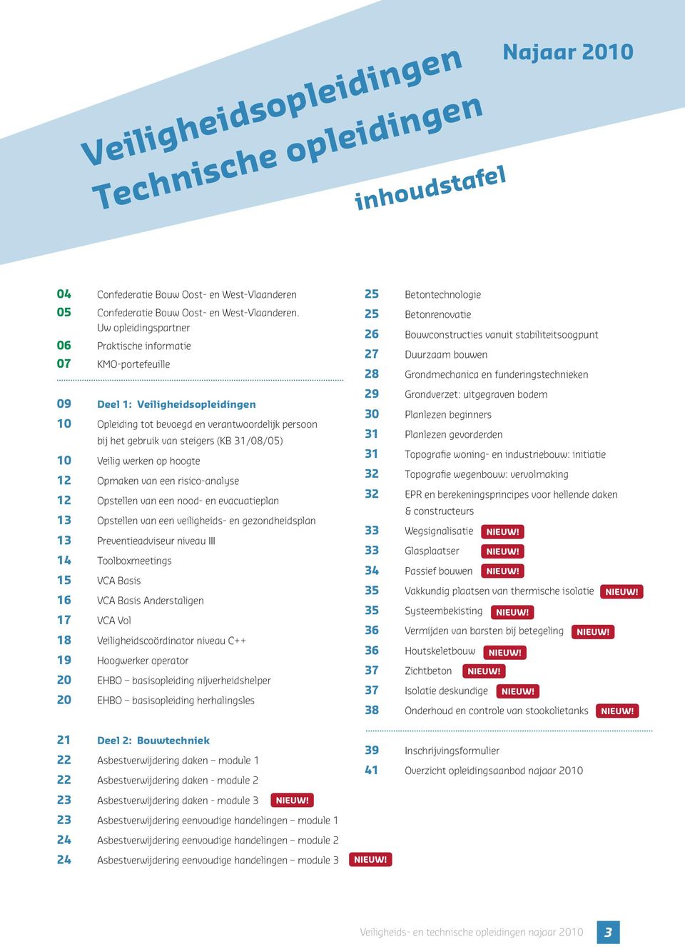 Veilig werken op hoogte 12 Opmaken van een risico-analyse 12 Opstellen van een nood- en evacuatieplan 13 Opstellen van een veiligheids- en gezondheidsplan 13 Preventie adviseur niveau III 14