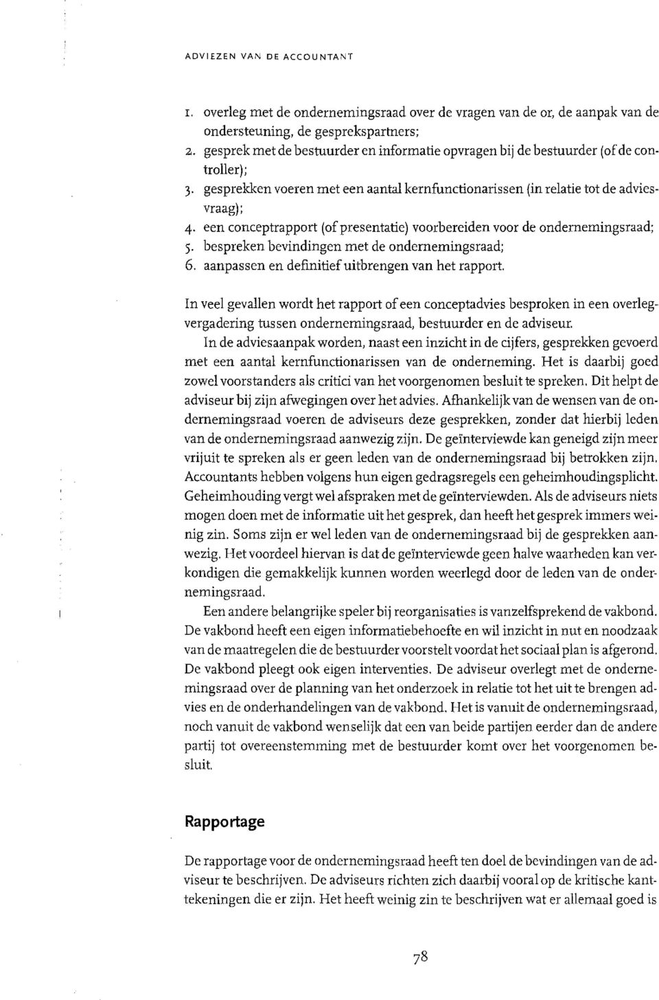 een conceptrapport (of presentatie) voorbereiden voor de ondernemingsraad; 5. bespreken bevindingen met de ondernemingsraad; 6. aanpassen en definitiefuitbrengen van het rapport.