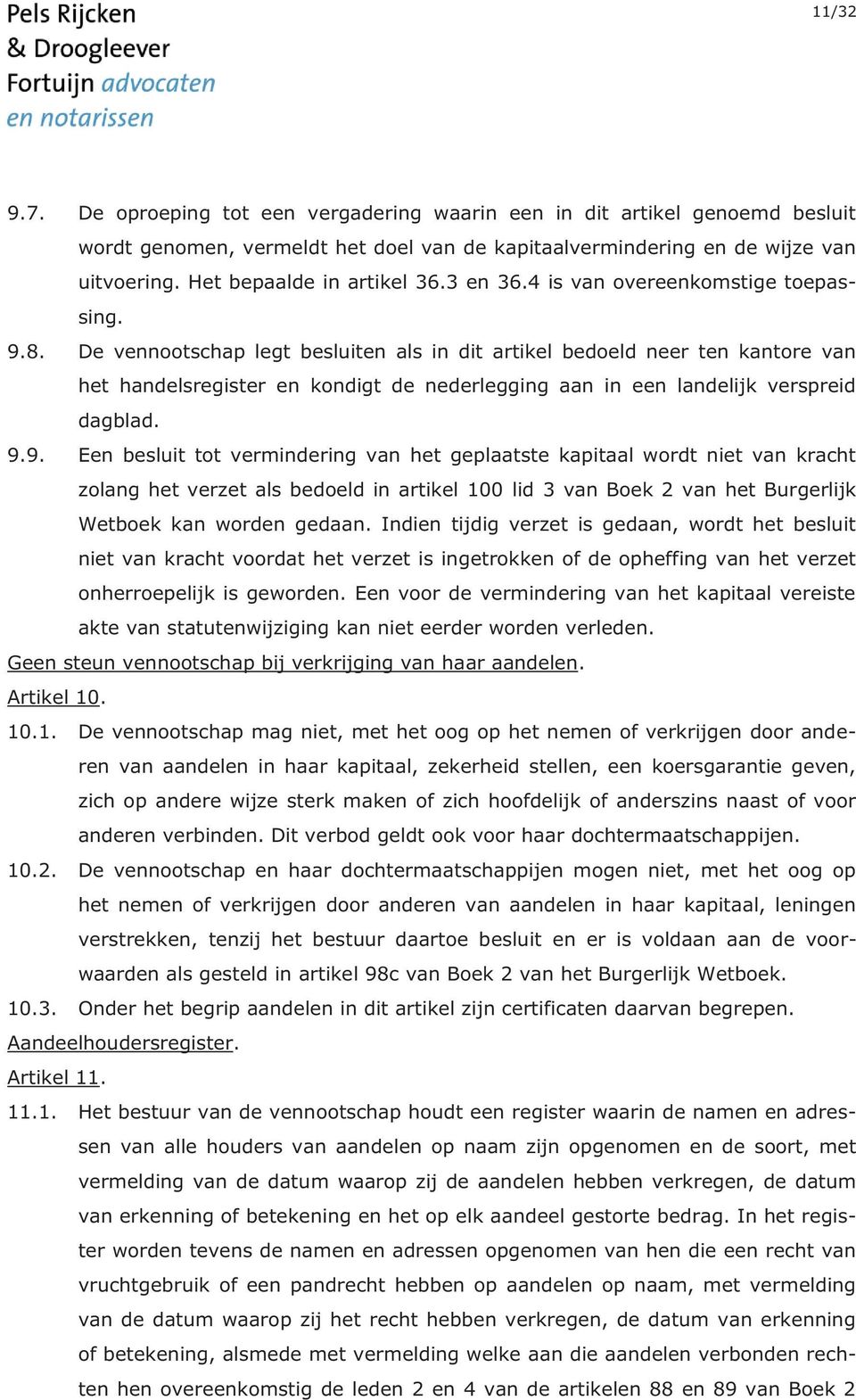 De vennootschap legt besluiten als in dit artikel bedoeld neer ten kantore van het handelsregister en kondigt de nederlegging aan in een landelijk verspreid dagblad. 9.