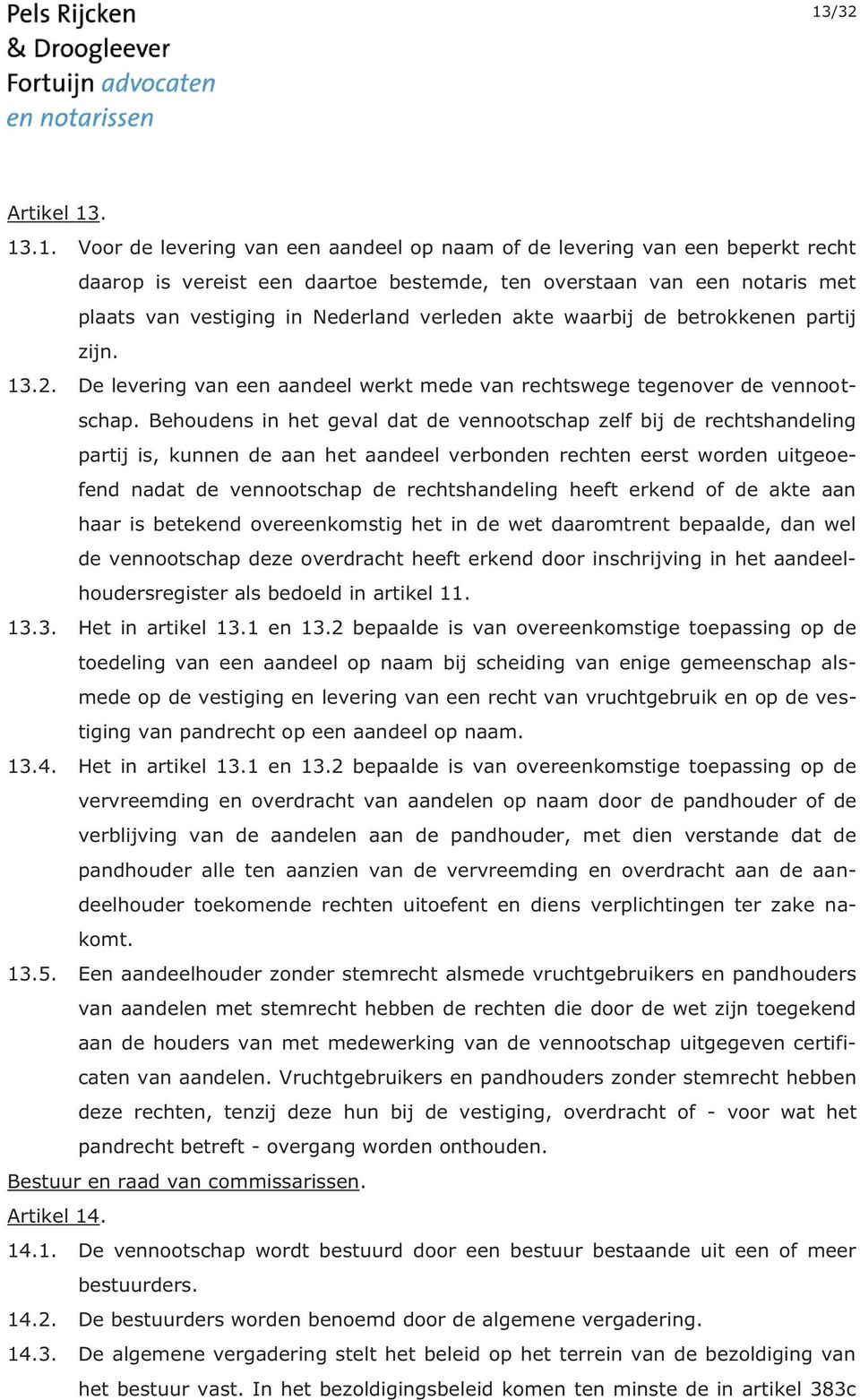 Behoudens in het geval dat de vennootschap zelf bij de rechtshandeling partij is, kunnen de aan het aandeel verbonden rechten eerst worden uitgeoefend nadat de vennootschap de rechtshandeling heeft