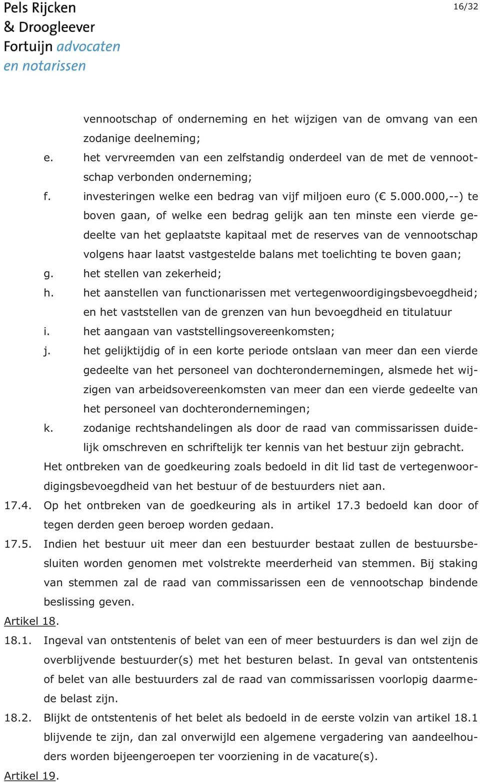 000,--) te boven gaan, of welke een bedrag gelijk aan ten minste een vierde gedeelte van het geplaatste kapitaal met de reserves van de vennootschap volgens haar laatst vastgestelde balans met