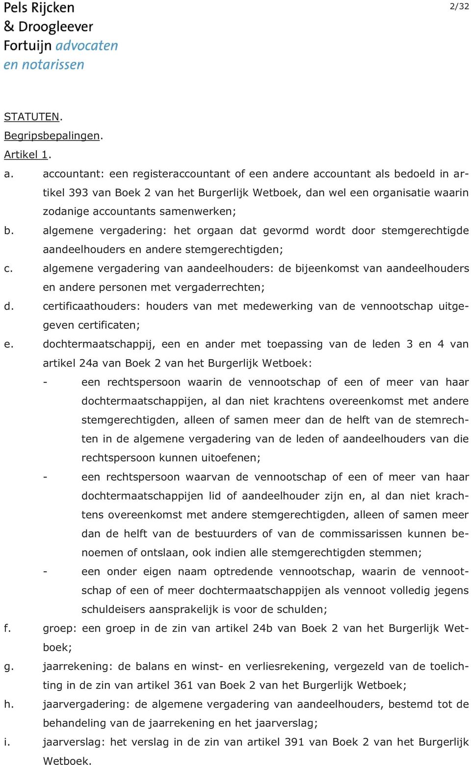 algemene vergadering: het orgaan dat gevormd wordt door stemgerechtigde aandeelhouders en andere stemgerechtigden; c.