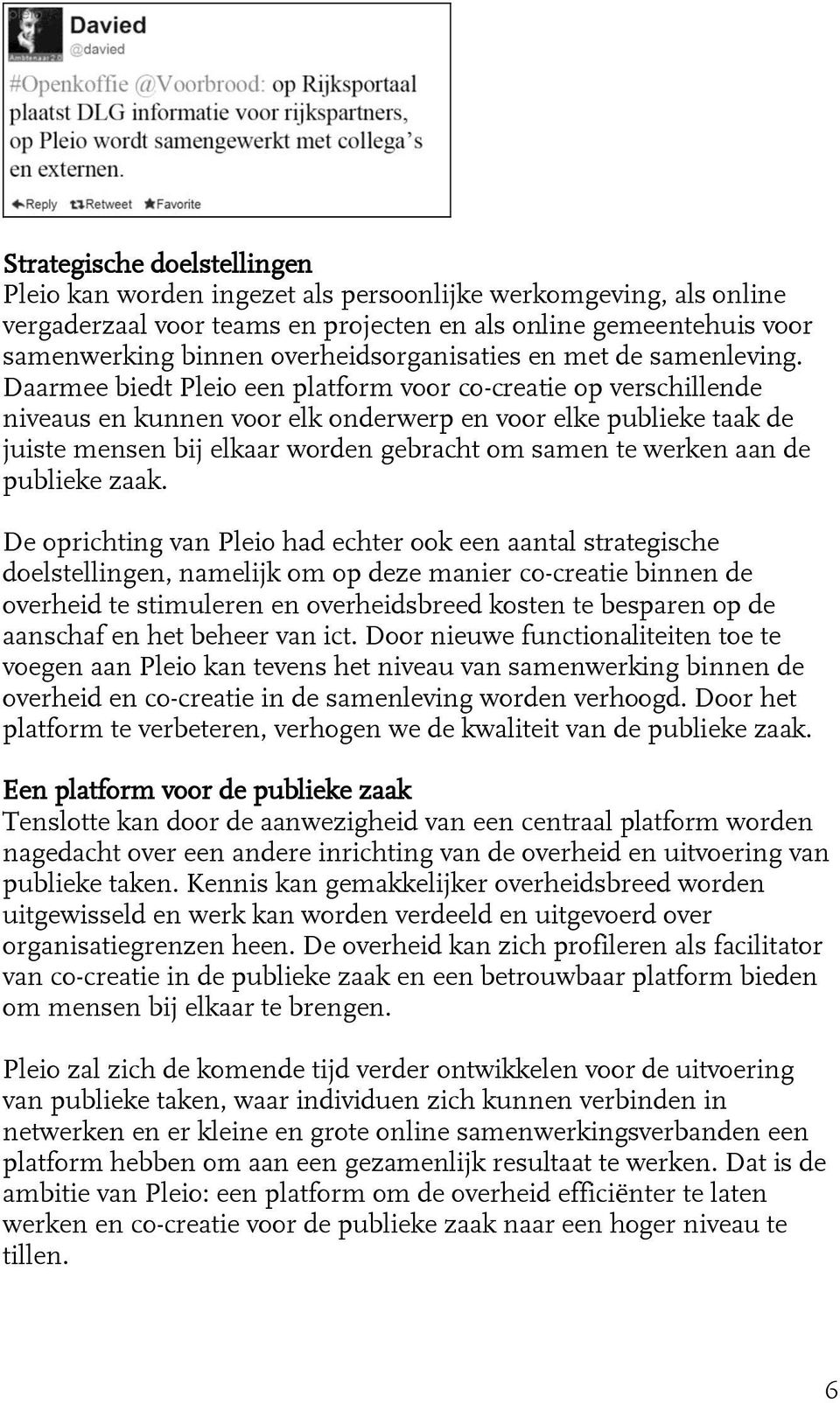 Daarmee biedt Pleio een platform voor co-creatie op verschillende niveaus en kunnen voor elk onderwerp en voor elke publieke taak de juiste mensen bij elkaar worden gebracht om samen te werken aan de