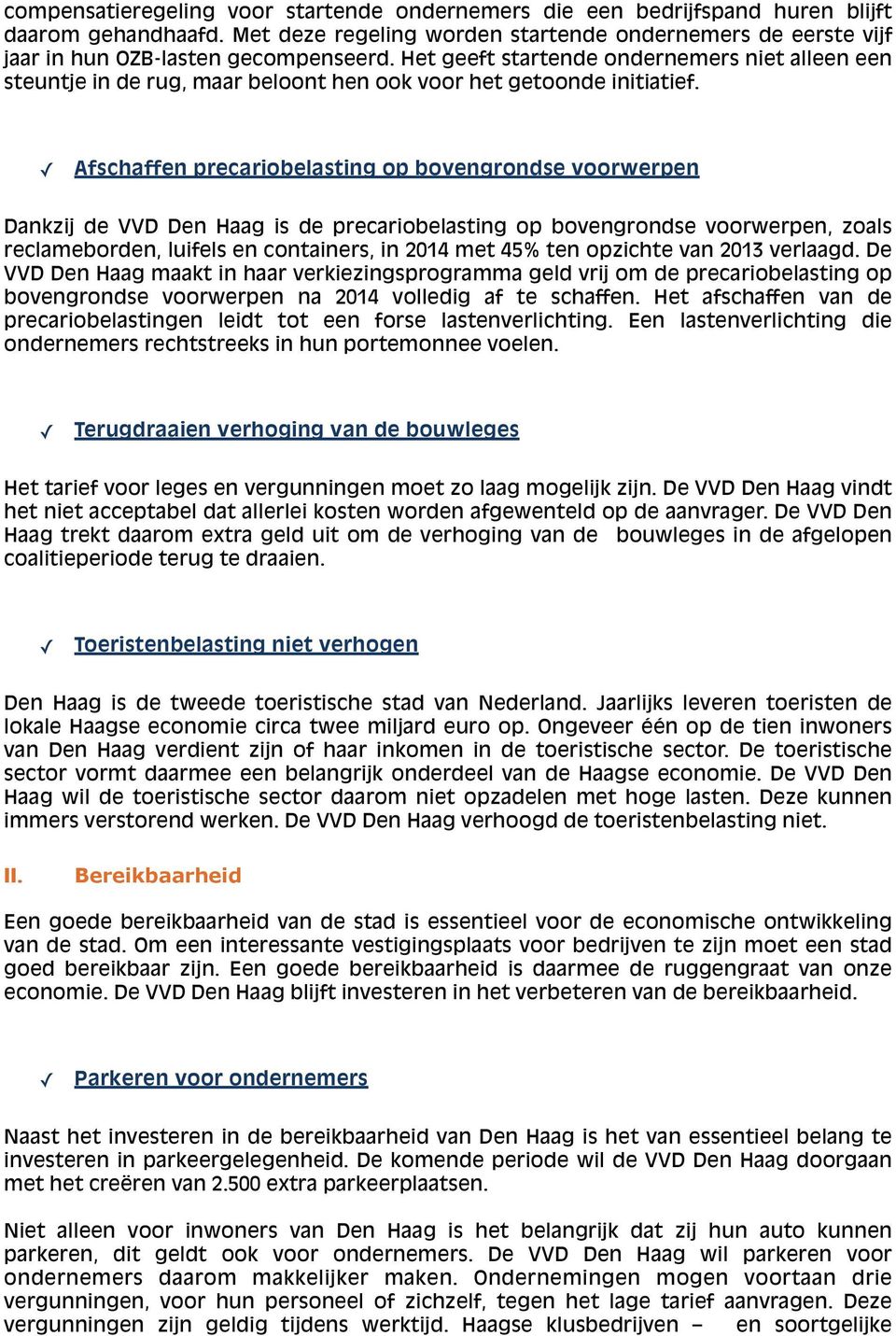 Afschaffen precariobelasting op bovengrondse voorwerpen Dankzij de VVD Den Haag is de precariobelasting op bovengrondse voorwerpen, zoals reclameborden, luifels en containers, in 2014 met 45% ten