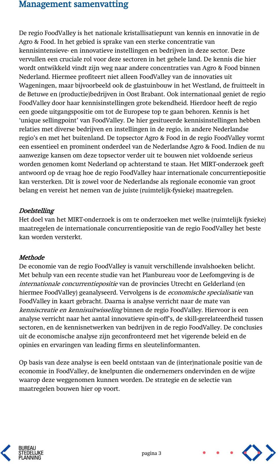 Deze vervullen een cruciale rol voor deze sectoren in het gehele land. De kennis die hier wordt ontwikkeld vindt zijn weg naar andere concentraties van Agro & Food binnen Nederland.