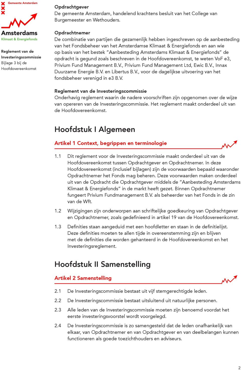 Aanbesteding Amsterdams Klimaat & Energiefonds de opdracht is gegund zoals beschreven in de, te weten VoF e3, Privium Fund Management B.V., Privium Fund Management Ltd, Ewic B.V., Innax Duurzame Energie B.