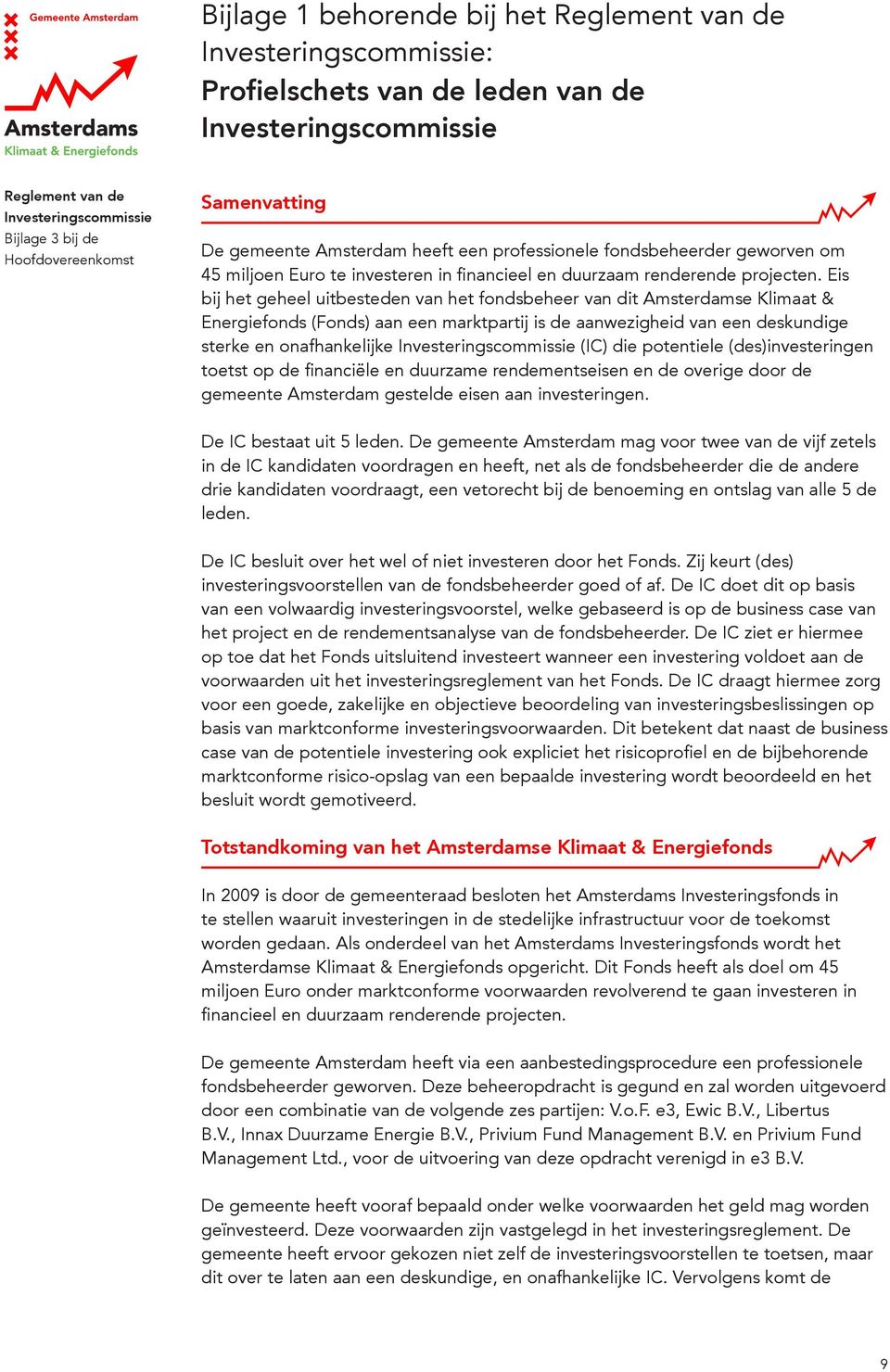 Eis bij het geheel uitbesteden van het fondsbeheer van dit Amsterdamse Klimaat & Energiefonds (Fonds) aan een marktpartij is de aanwezigheid van een deskundige sterke en onafhankelijke (IC) die