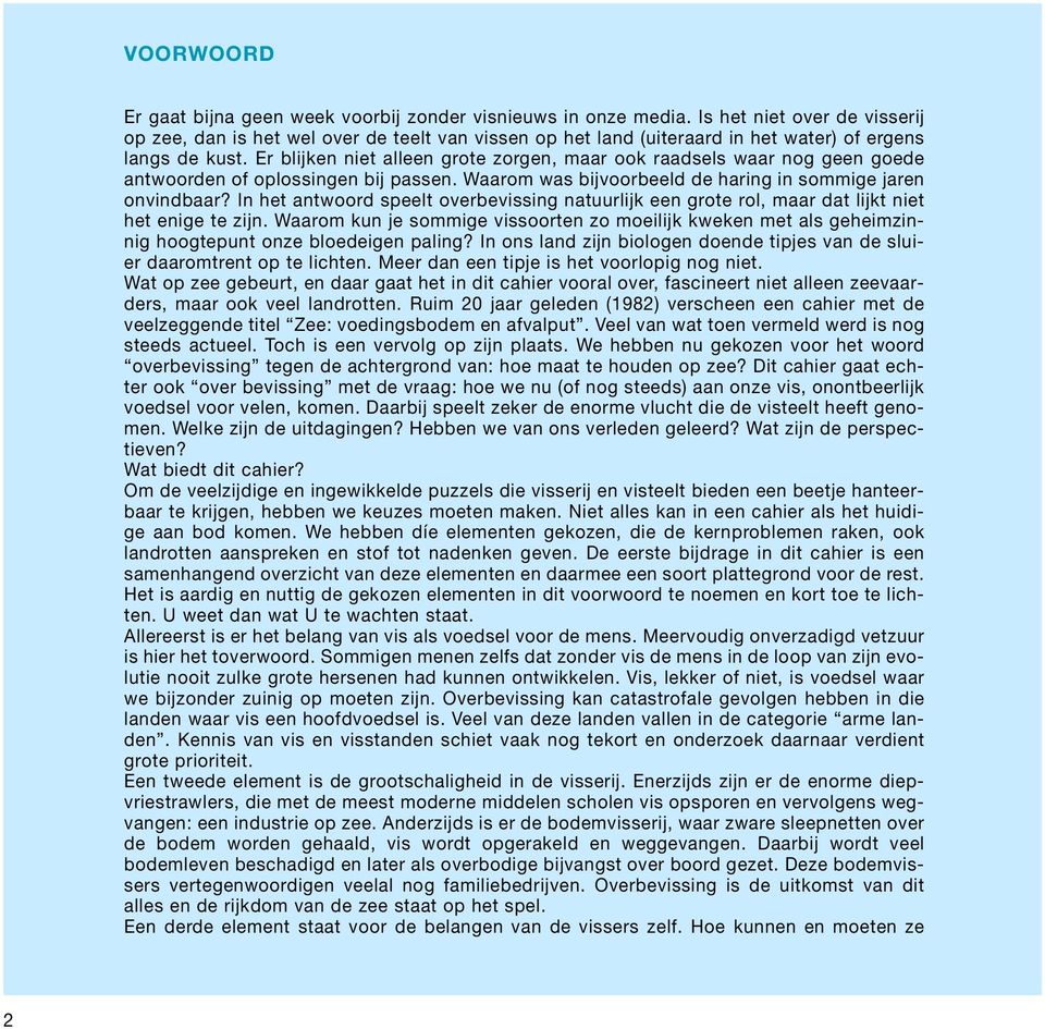 Er blijken niet alleen grote zorgen, maar ook raadsels waar nog geen goede antwoorden of oplossingen bij passen. Waarom was bijvoorbeeld de haring in sommige jaren onvindbaar?