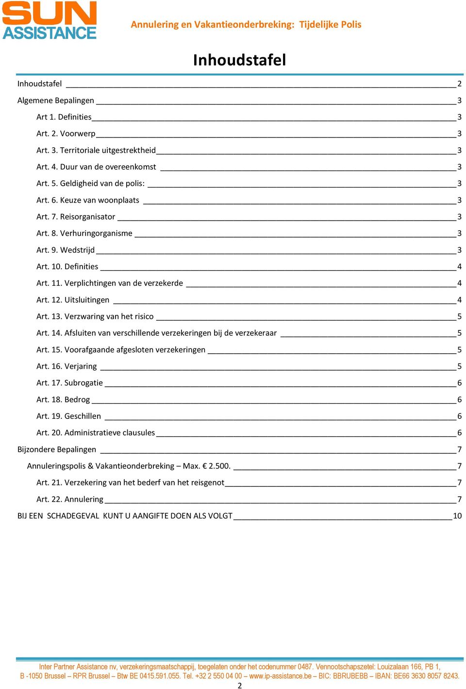 Verplichtingen van de verzekerde 4 Art. 12. Uitsluitingen 4 Art. 13. Verzwaring van het risico 5 Art. 14. Afsluiten van verschillende verzekeringen bij de verzekeraar 5 Art. 15.