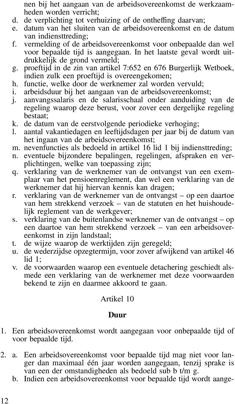 In het laatste geval wordt uitdrukkelijk de grond vermeld; g. proeftijd in de zin van artikel 7:652 en 676 Burgerlijk Wetboek, indien zulk een proeftijd is overeengekomen; h.