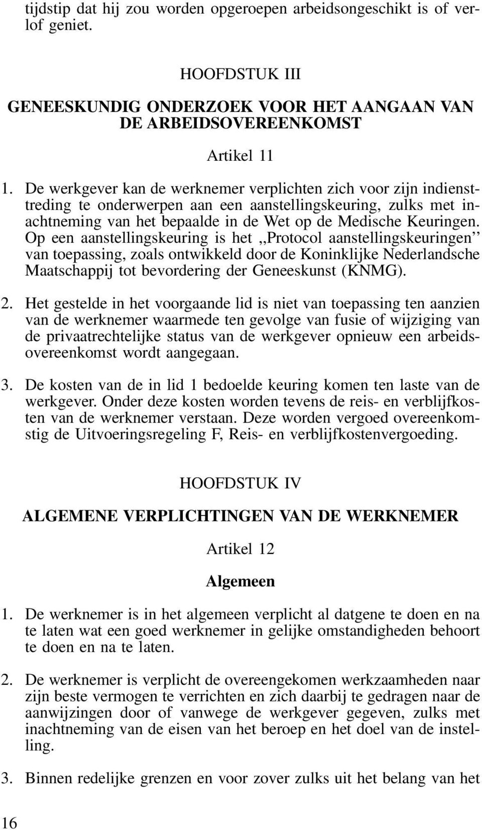 Op een aanstellingskeuring is het,,protocol aanstellingskeuringen van toepassing, zoals ontwikkeld door de Koninklijke Nederlandsche Maatschappij tot bevordering der Geneeskunst (KNMG). 2.