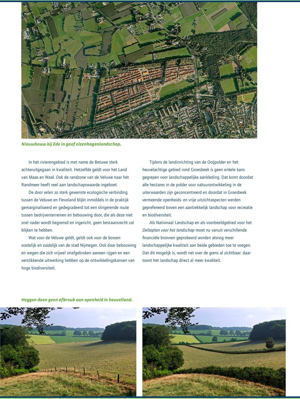 De door velen zo sterk gewenste ecologische verbinding tussen de Veluwe en Flevoland blijkt inmiddels in de praktijk gemarginaliseerd en gedegradeerd tot een slingerende route tussen