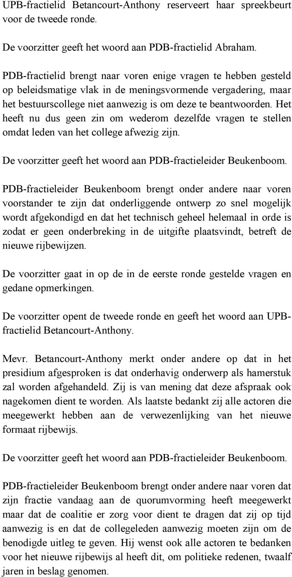 Het heeft nu dus geen zin om wederom dezelfde vragen te stellen omdat leden van het college afwezig zijn. De voorzitter geeft het woord aan PDB-fractieleider Beukenboom.