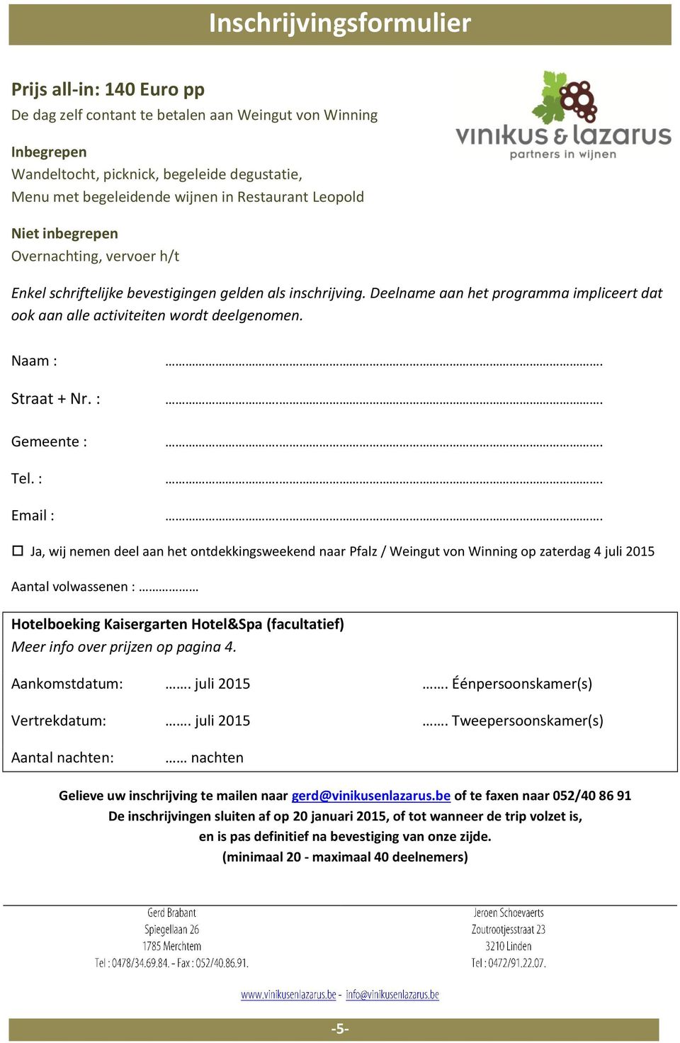 Deelname aan het programma impliceert dat ook aan alle activiteiten wordt deelgenomen. Naam : Straat + Nr. : Gemeente : Tel.