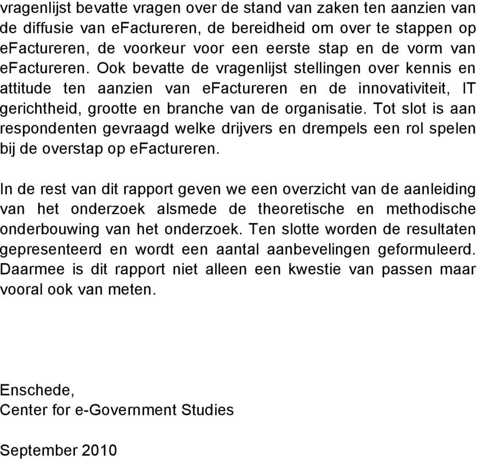 Tot slot is aan respondenten gevraagd welke drijvers en drempels een rol spelen bij de overstap op efactureren.