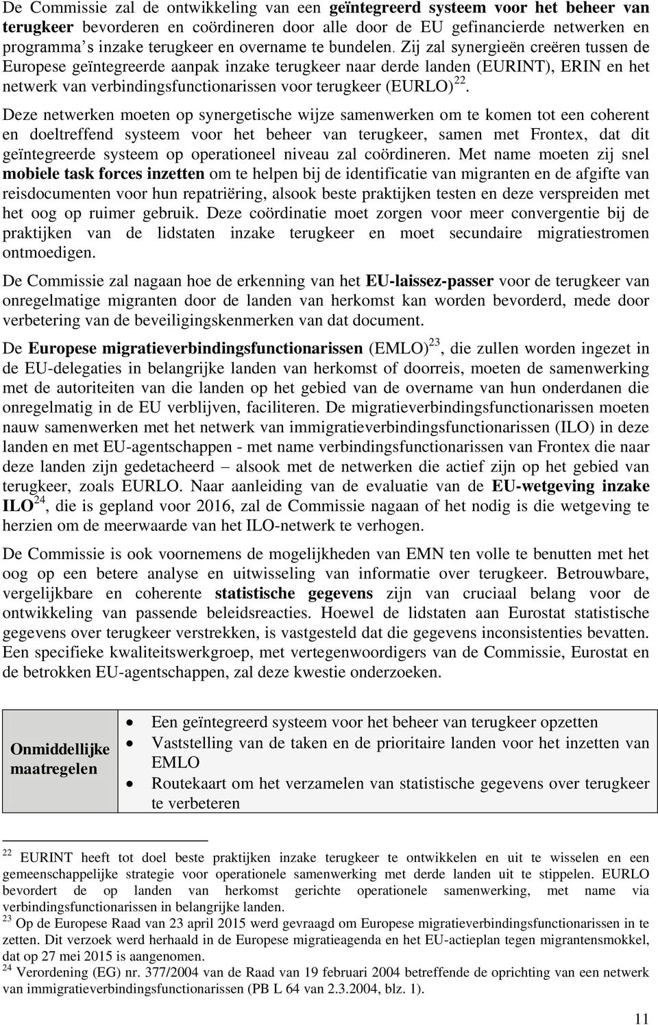 Zij zal synergieën creëren tussen de Europese geïntegreerde aanpak inzake terugkeer naar derde landen (EURINT), ERIN en het netwerk van verbindingsfunctionarissen voor terugkeer (EURLO) 22.