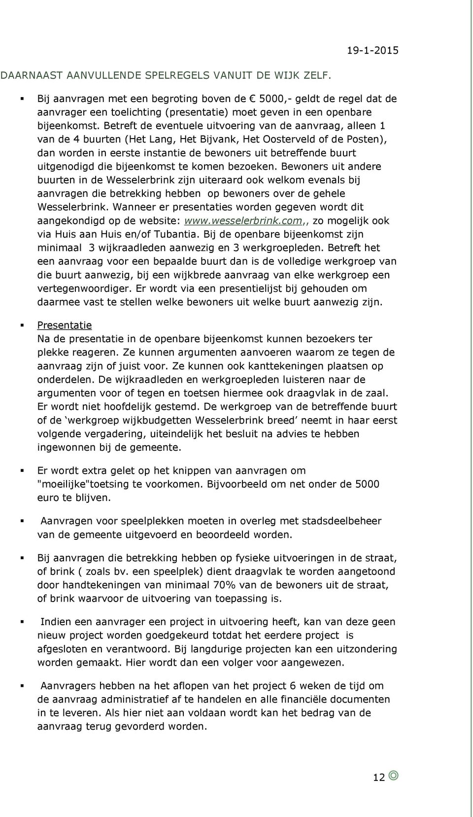 Betreft de eventuele uitvoering van de aanvraag, alleen 1 van de 4 buurten (Het Lang, Het Bijvank, Het Oosterveld of de Posten), dan worden in eerste instantie de bewoners uit betreffende buurt