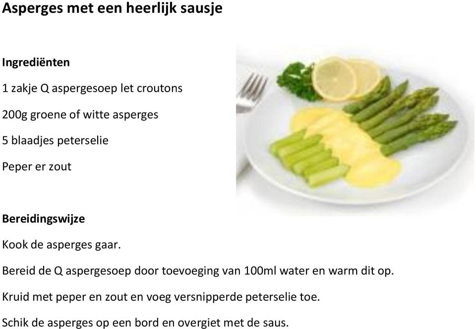 Bereid de Q aspergesoep door toevoeging van 100ml water en warm dit op.