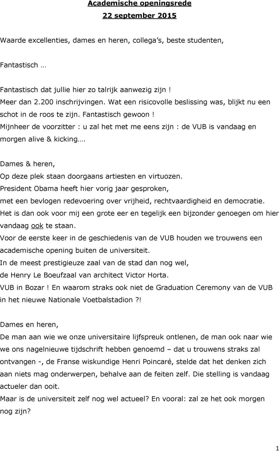 Mijnheer de voorzitter : u zal het met me eens zijn : de VUB is vandaag en morgen alive & kicking. Dames & heren, Op deze plek staan doorgaans artiesten en virtuozen.