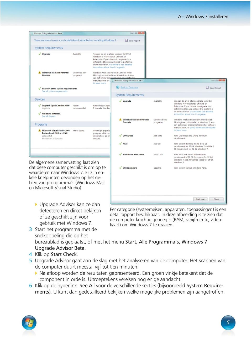 met Windows 7. 3 Start het programma met de snelkoppeling die op het Per categorie (systeemeisen, apparaten, toepassingen) is een detailrapport beschikbaar.