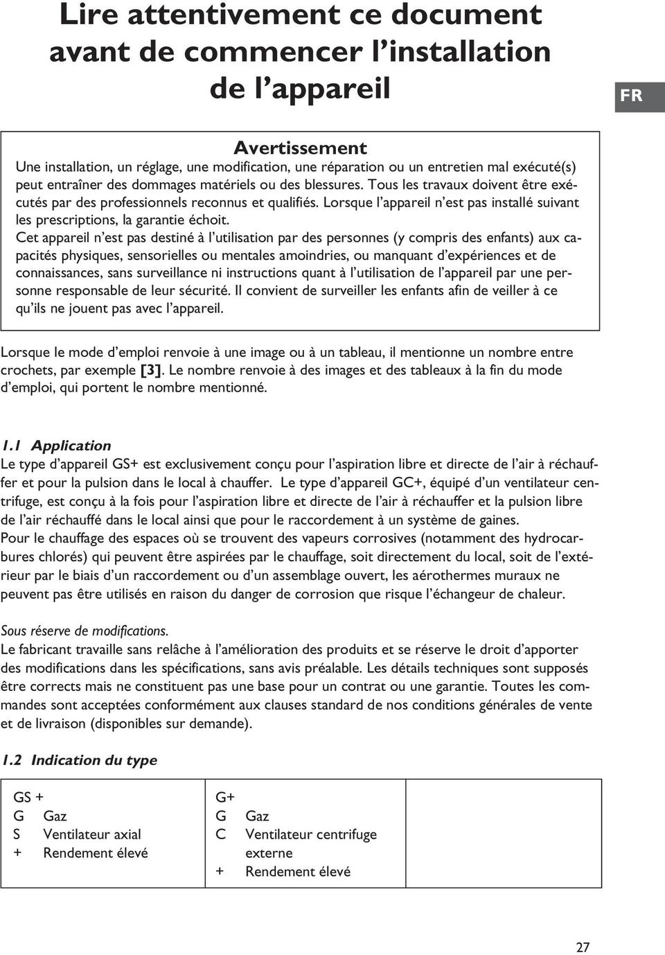 Lorsque l appareil n est pas installé suivant les prescriptions, la garantie échoit.