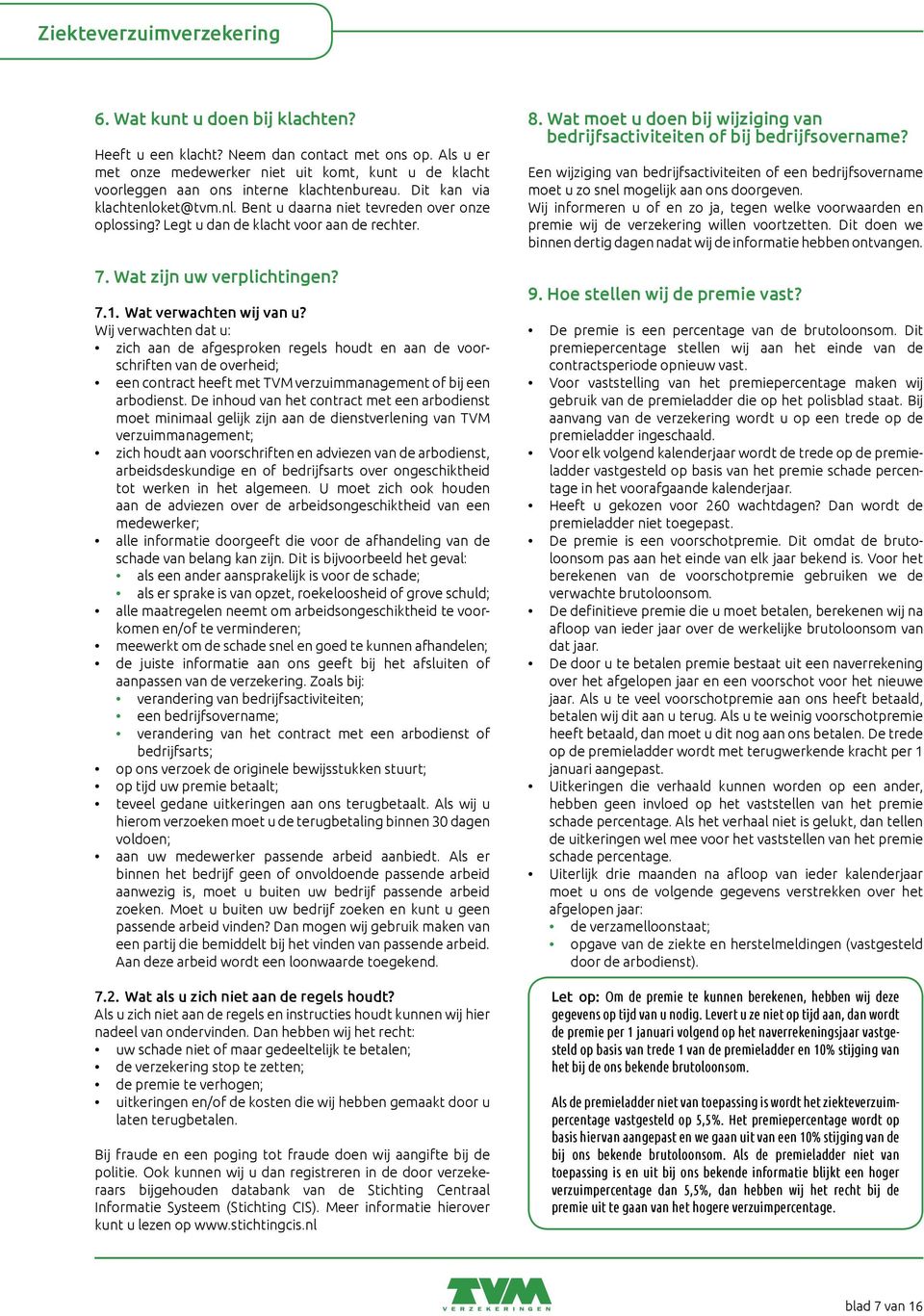 Wij verwachten dat u: zich aan de afgesproken regels houdt en aan de voorschriften van de overheid; een contract heeft met TVM verzuimmanagement of bij een arbodienst.