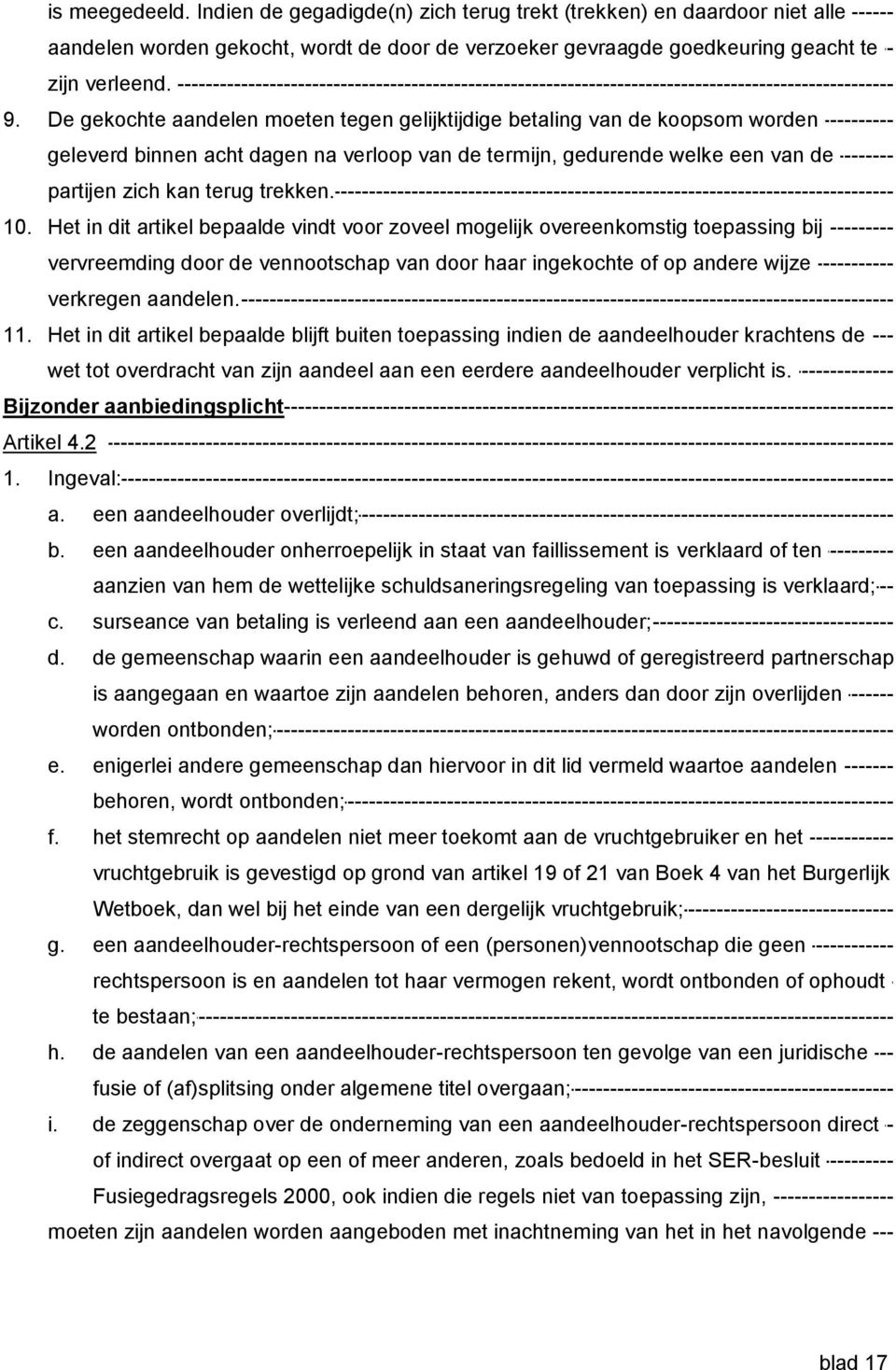 Het in dit artikel bepaalde vindt voor zoveel mogelijk overeenkomstig toepassing bij vervreemding door de vennootschap van door haar ingekochte of op andere wijze verkregen aandelen. 11.