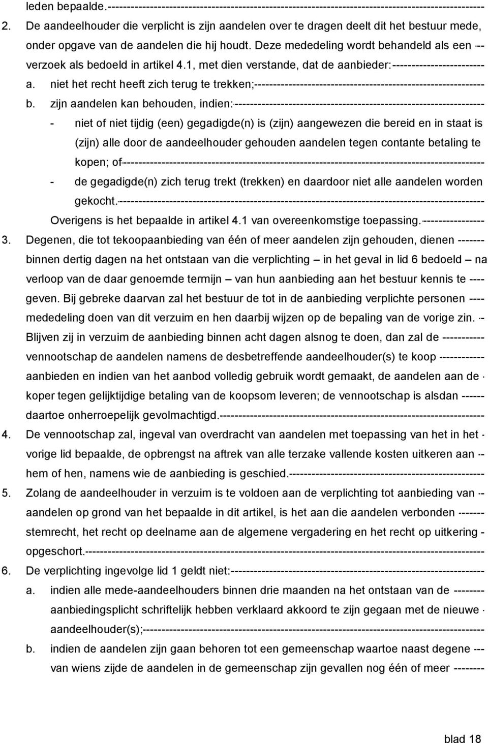 zijn aandelen kan behouden, indien: - niet of niet tijdig (een) gegadigde(n) is (zijn) aangewezen die bereid en in staat is (zijn) alle door de aandeelhouder gehouden aandelen tegen contante betaling