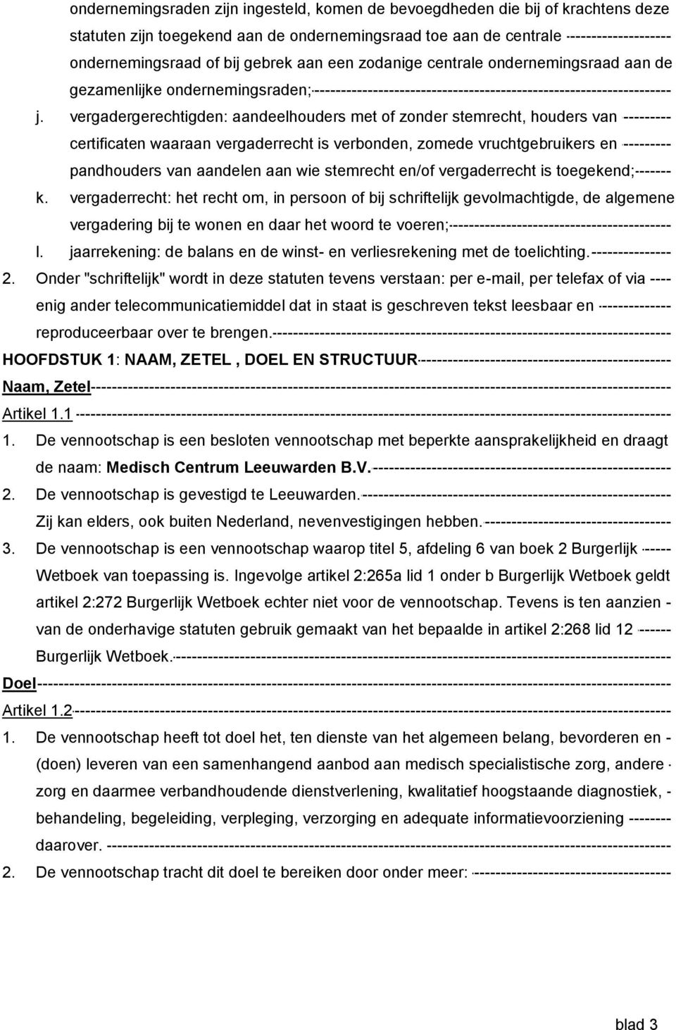 vergadergerechtigden: aandeelhouders met of zonder stemrecht, houders van certificaten waaraan vergaderrecht is verbonden, zomede vruchtgebruikers en pandhouders van aandelen aan wie stemrecht en/of