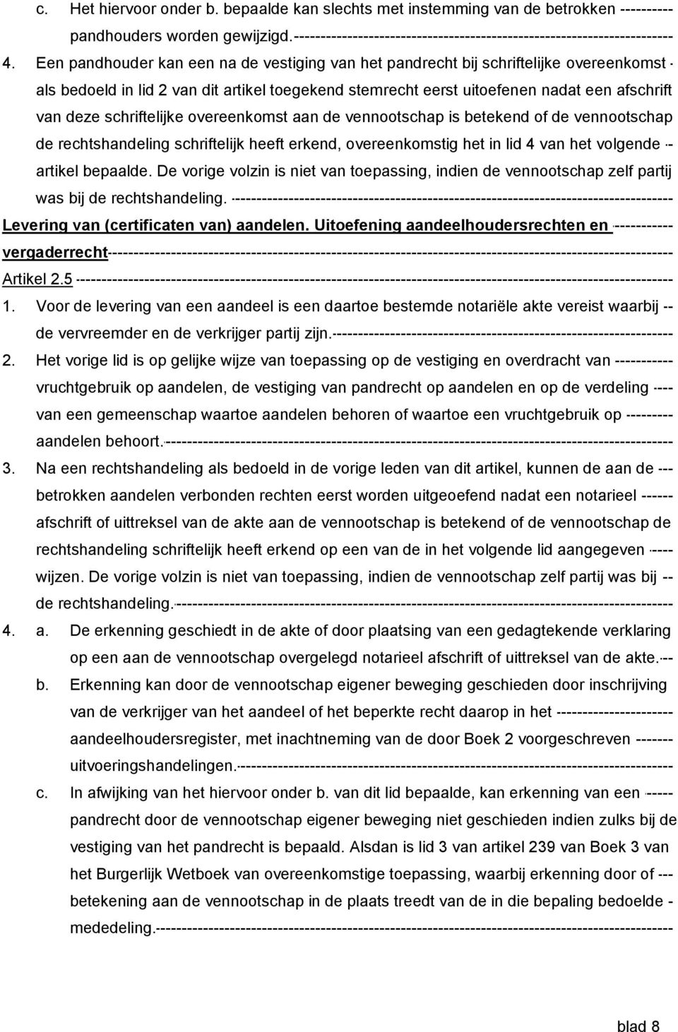 schriftelijke overeenkomst aan de vennootschap is betekend of de vennootschap de rechtshandeling schriftelijk heeft erkend, overeenkomstig het in lid 4 van het volgende artikel bepaalde.