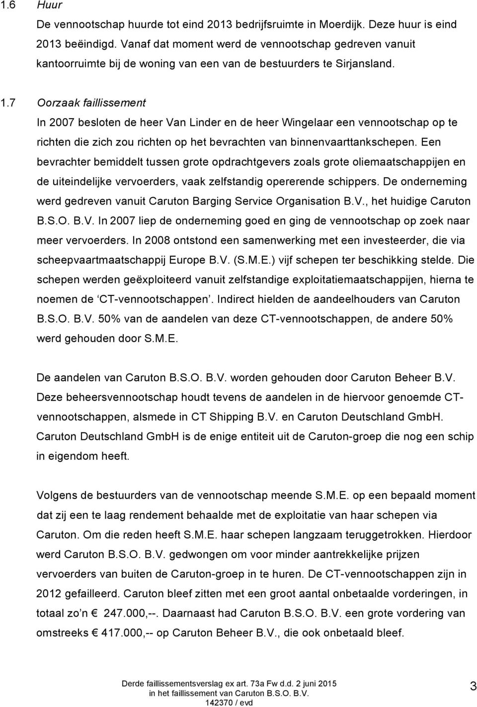 7 Oorzaak faillissement In 2007 besloten de heer Van Linder en de heer Wingelaar een vennootschap op te richten die zich zou richten op het bevrachten van binnenvaarttankschepen.