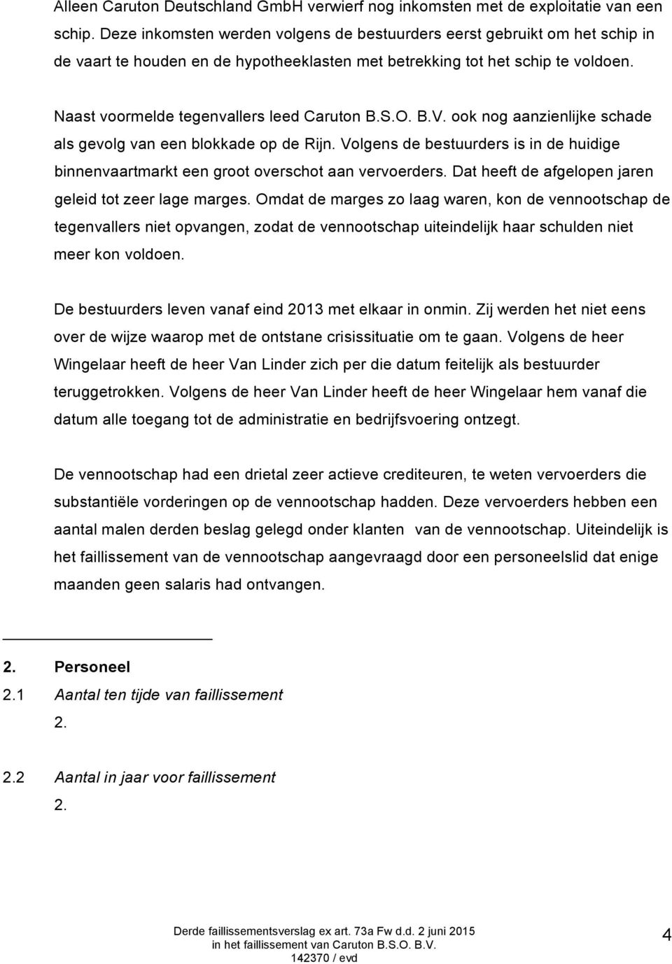 Naast voormelde tegenvallers leed Caruton B.S.O. B.V. ook nog aanzienlijke schade als gevolg van een blokkade op de Rijn.