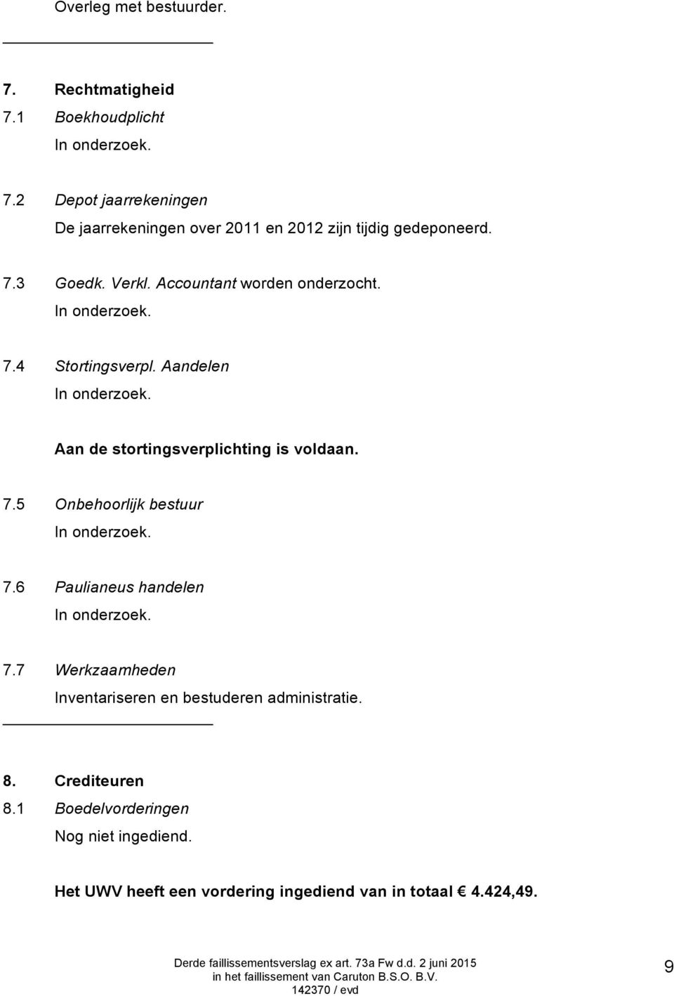 Aan de stortingsverplichting is voldaan. 7.5 Onbehoorlijk bestuur In onderzoek. 7.6 Paulianeus handelen In onderzoek. 7.7 Werkzaamheden Inventariseren en bestuderen administratie.