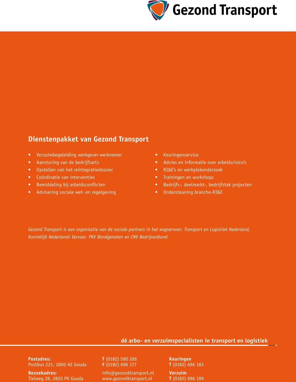 bedrijfstak projecten Ondersteuning branche-ri&e Gezond Transport is een organisatie van de sociale partners in het wegvervoer: Transport en Logistiek Nederland, Koninklijk Nederlands Vervoer, FNV