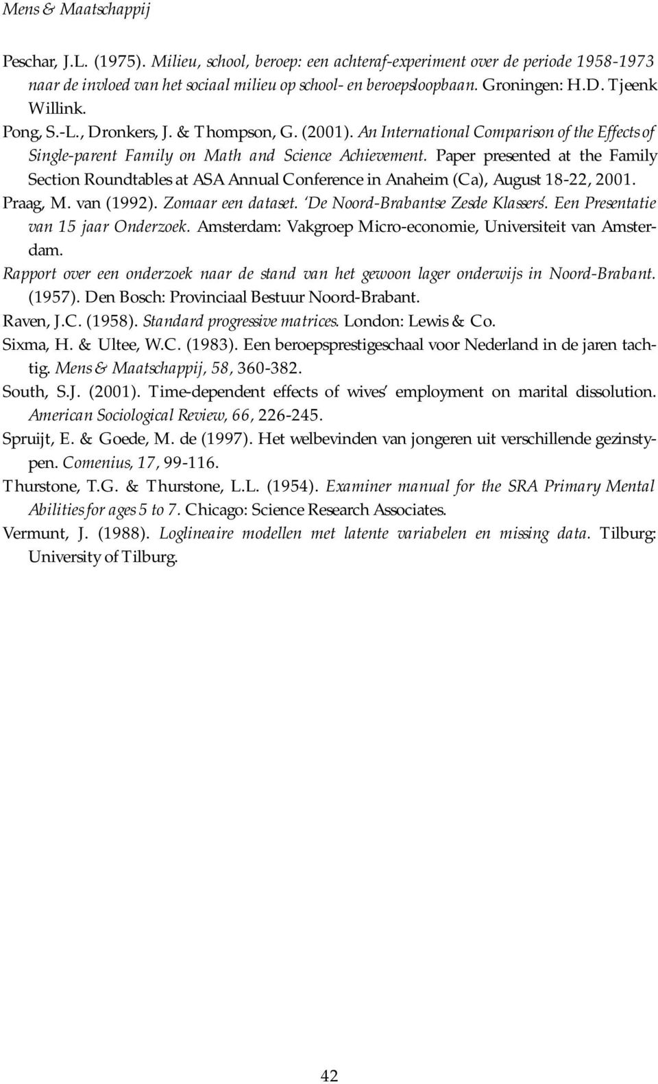 Paper presented at the Family Section Roundtables at ASA Annual Conference in Anaheim (Ca), August 18-22, 2001. Praag, M. van (1992). Zomaar een dataset. De Noord-Brabantse Zesde Klassers.