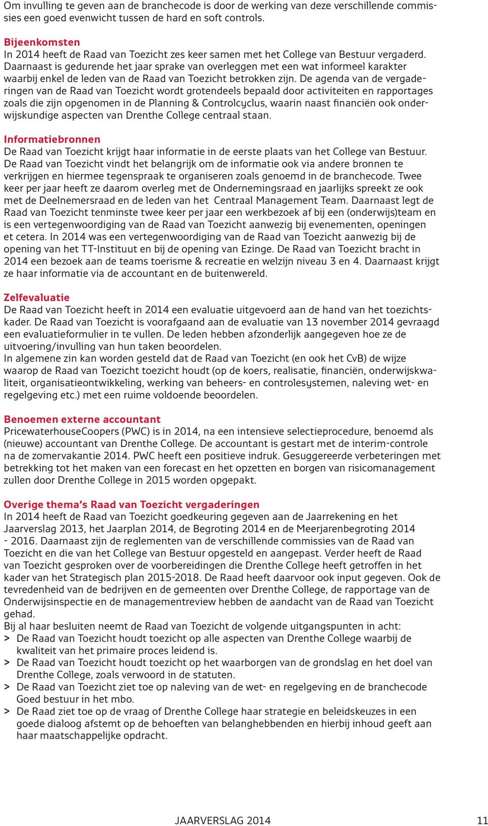 Daarnaast is gedurende het jaar sprake van overleggen met een wat informeel karakter waarbij enkel de leden van de Raad van Toezicht betrokken zijn.