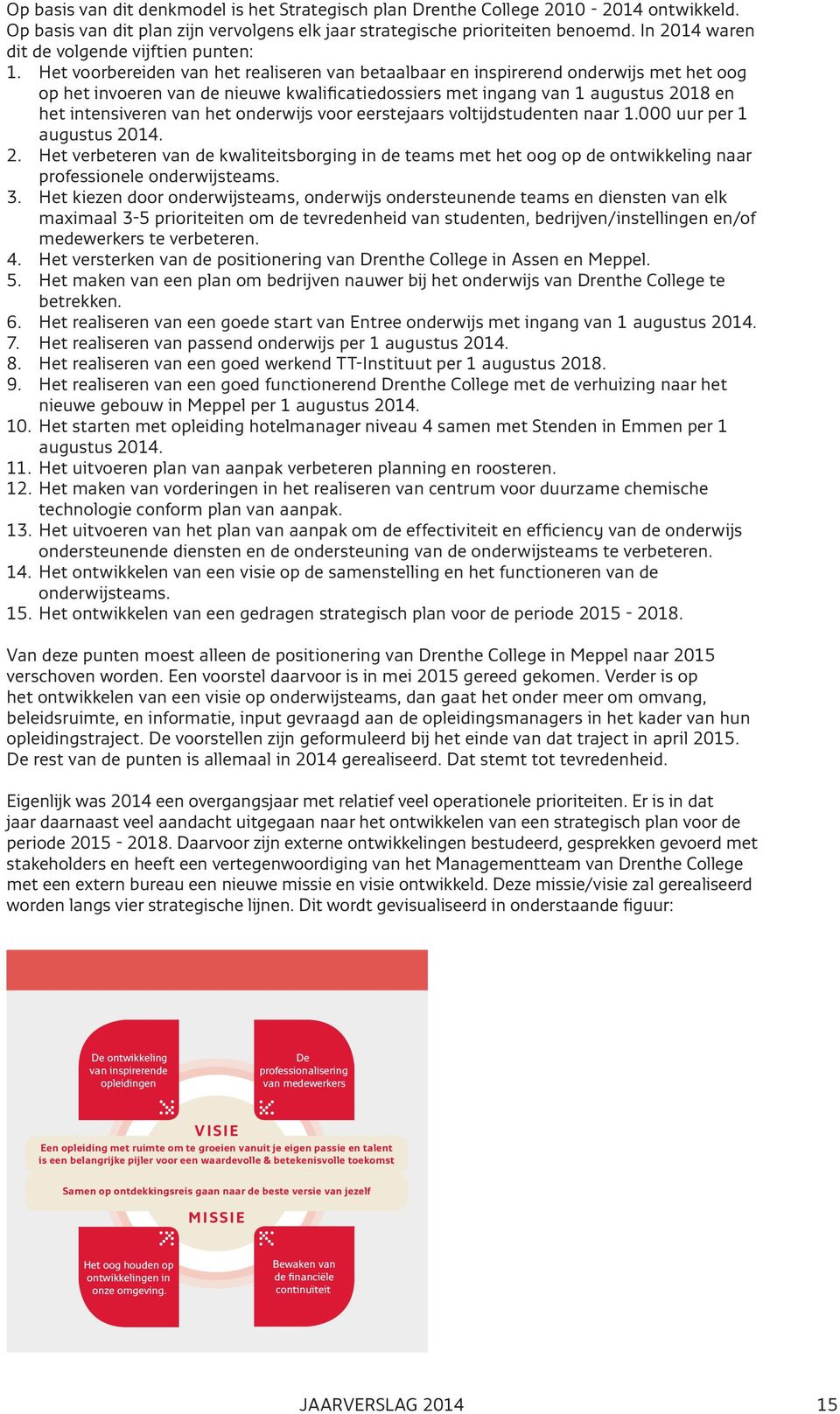 Het voorbereiden van het realiseren van betaalbaar en inspirerend onderwijs met het oog op het invoeren van de nieuwe kwalificatiedossiers met ingang van 1 augustus 2018 en het intensiveren van het