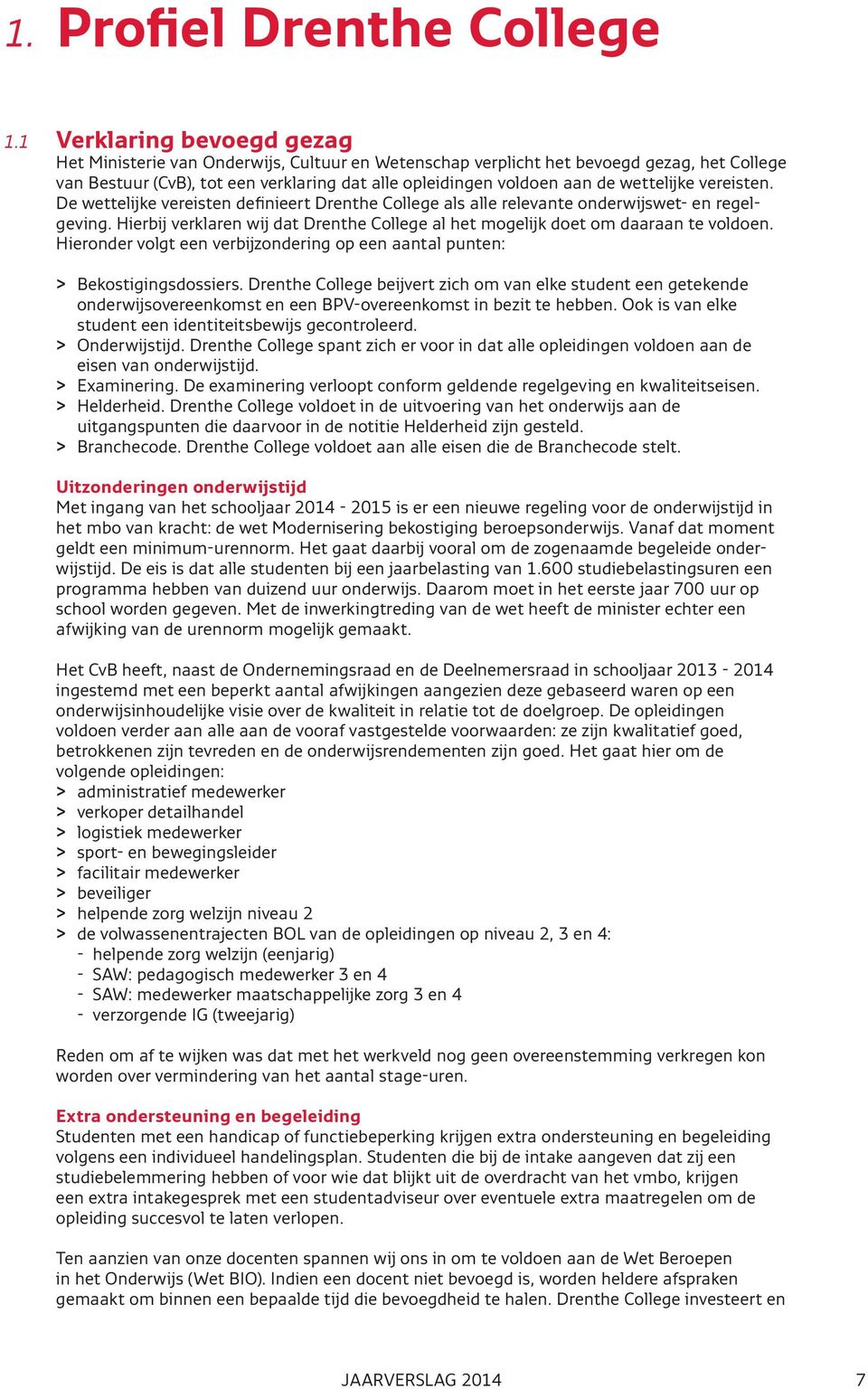 wettelijke vereisten. De wettelijke vereisten definieert Drenthe College als alle relevante onderwijswet- en regelgeving.