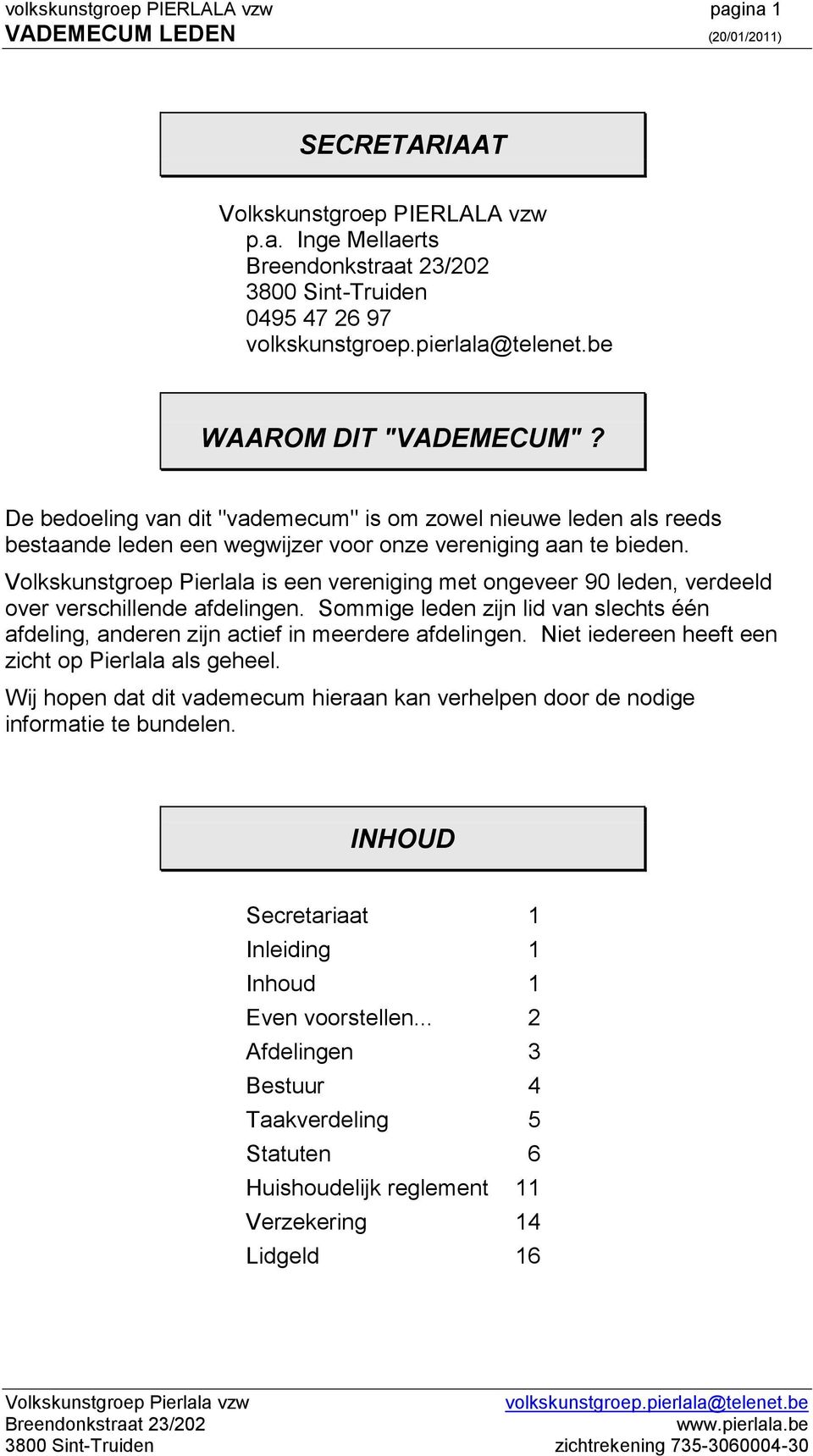 Volkskunstgroep Pierlala is een vereniging met ongeveer 90 leden, verdeeld over verschillende afdelingen. Sommige leden zijn lid van slechts één afdeling, anderen zijn actief in meerdere afdelingen.