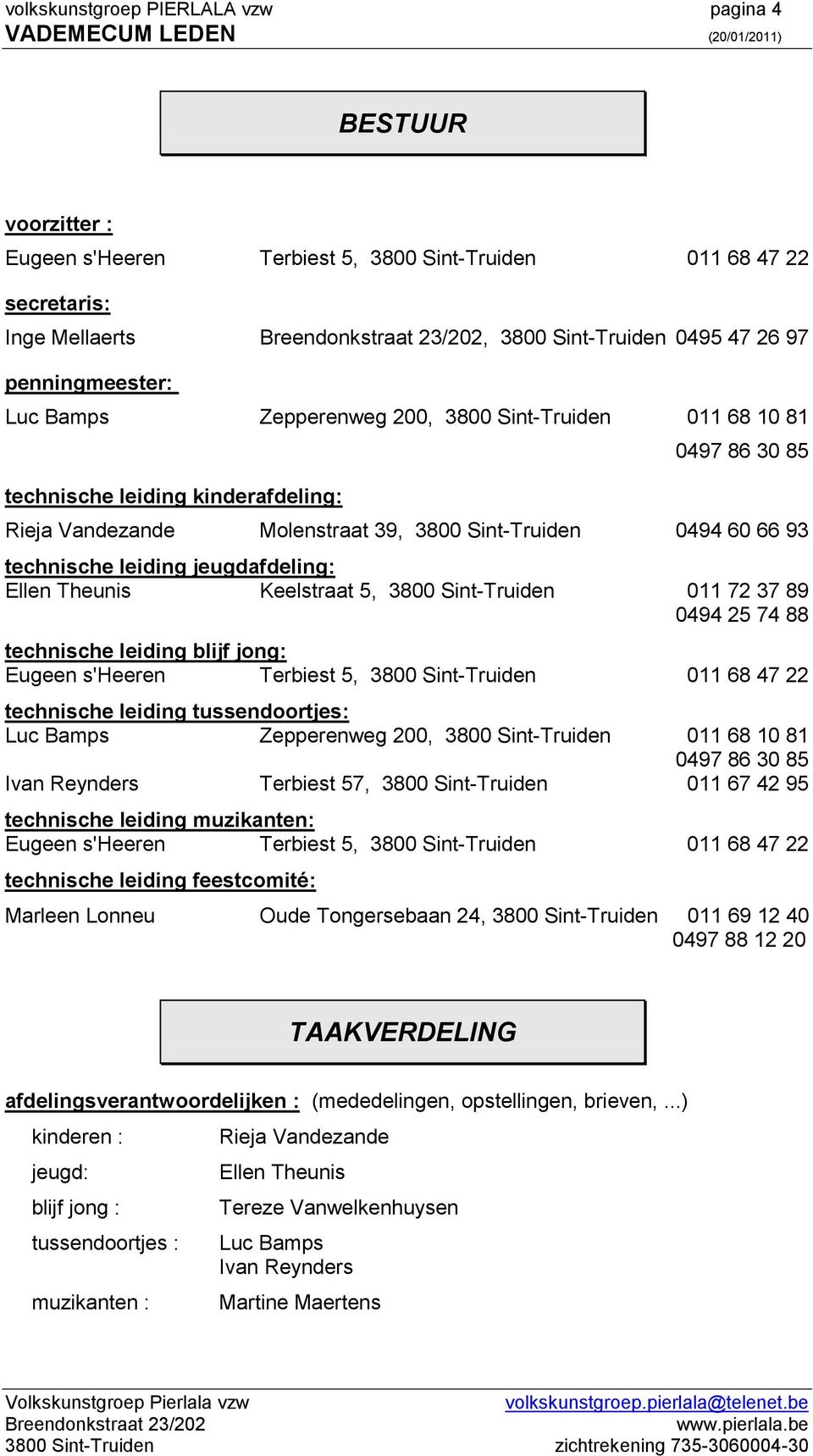 jeugdafdeling: Ellen Theunis Keelstraat 5, 3800 Sint-Truiden 011 72 37 89 0494 25 74 88 technische leiding blijf jong: Eugeen s'heeren Terbiest 5, 3800 Sint-Truiden 011 68 47 22 technische leiding