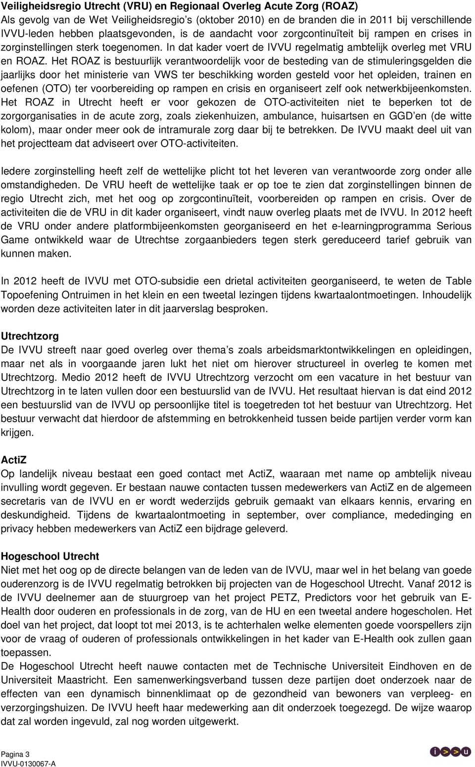 Het ROAZ is bestuurlijk verantwoordelijk voor de besteding van de stimuleringsgelden die jaarlijks door het ministerie van VWS ter beschikking worden gesteld voor het opleiden, trainen en oefenen