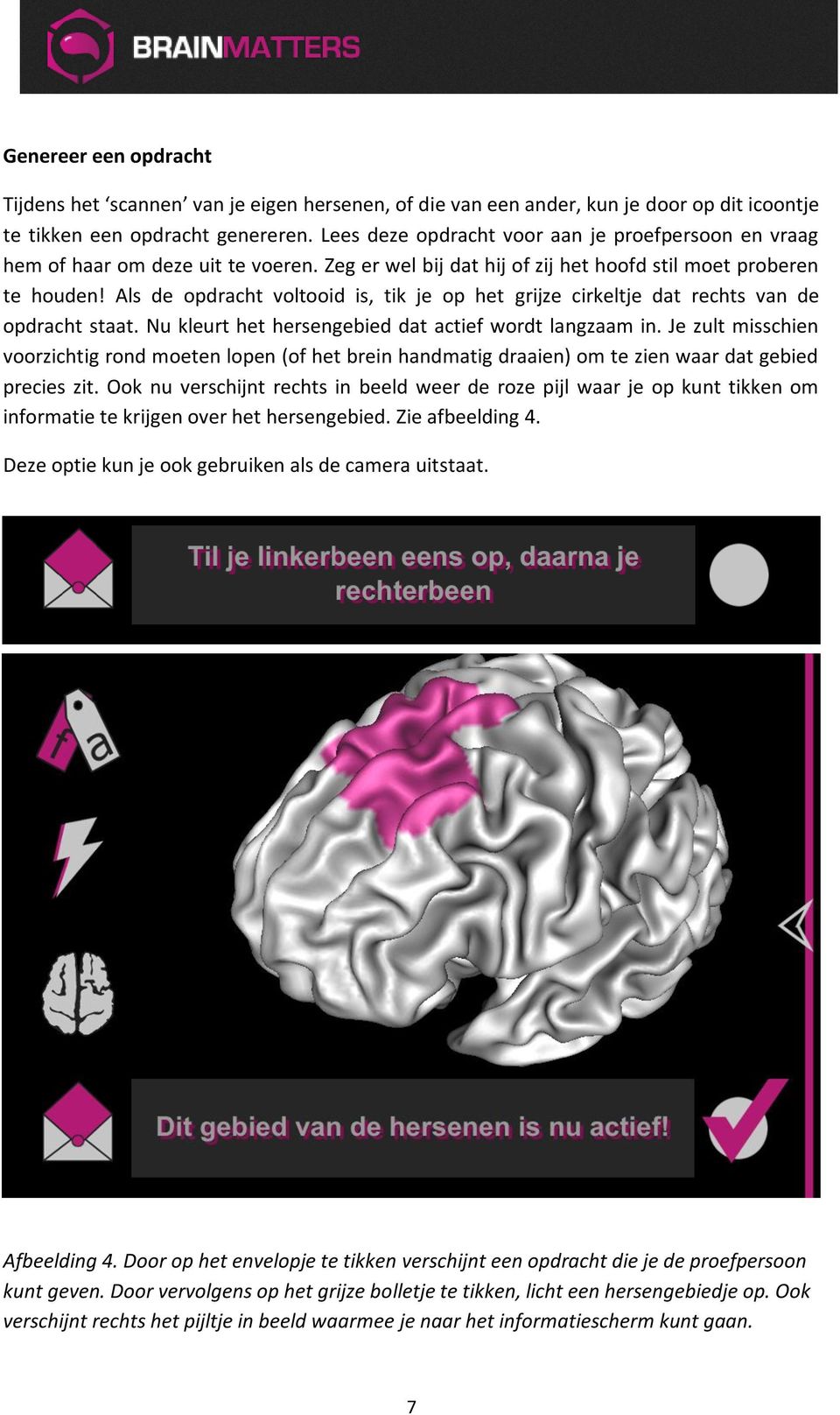 Als de opdracht voltooid is, tik je op het grijze cirkeltje dat rechts van de opdracht staat. Nu kleurt het hersengebied dat actief wordt langzaam in.