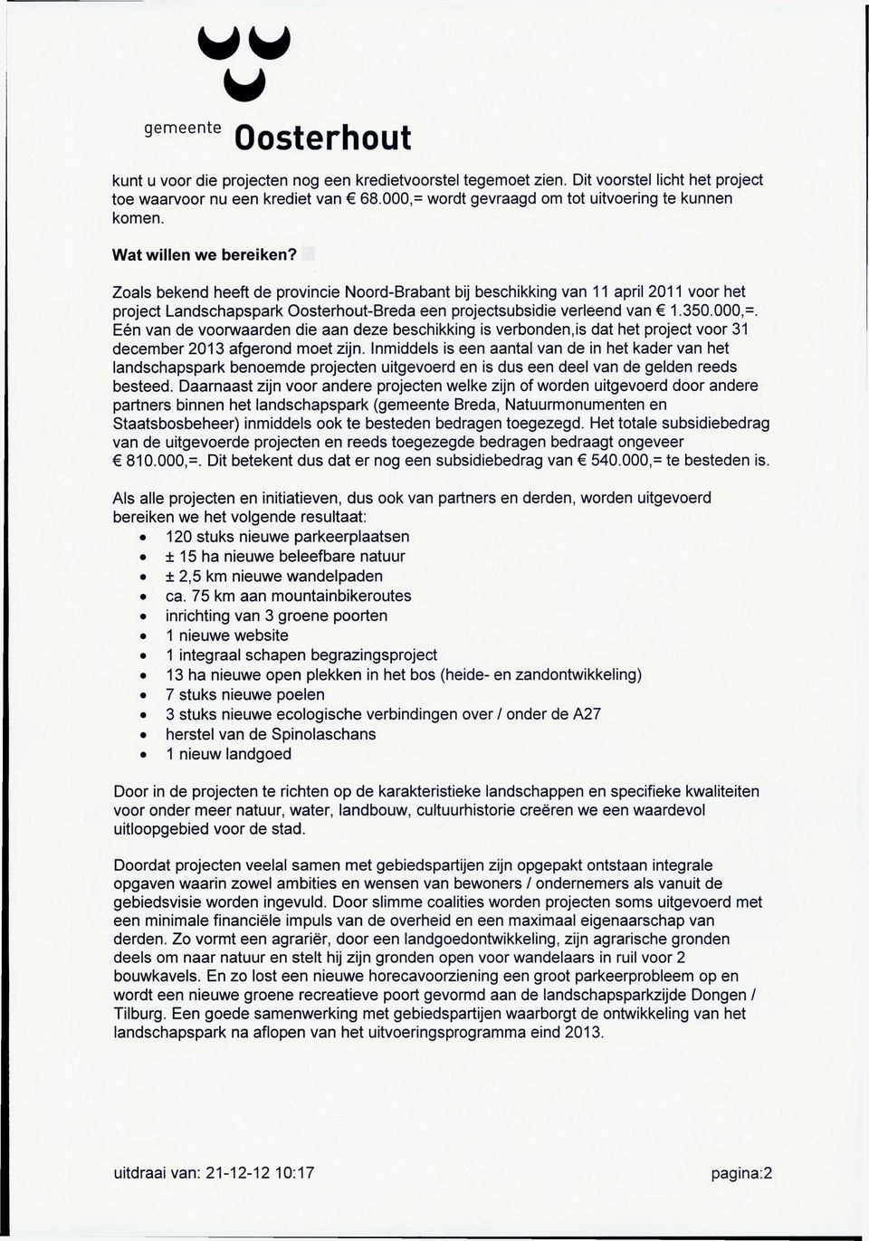 Zoals bekend heeft de provincie Noord-Brabant bij beschikking van 11 april 2011 voor het project Landschapspark Oosterhout-Breda een projectsubsidie verleend van C 1.350.000,=.