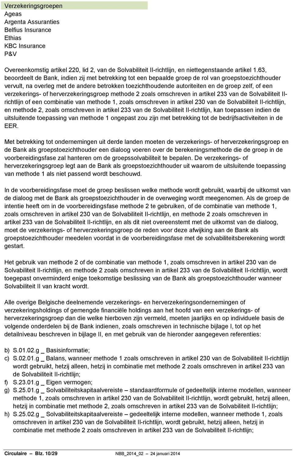 een verzekerings- of herverzekeringsgroep methode 2 zoals omschreven in artikel 233 van de Solvabiliteit IIrichtlijn of een combinatie van methode 1, zoals omschreven in artikel 230 van de