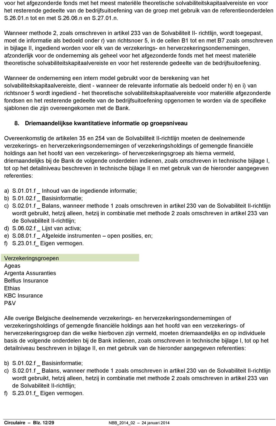 ieonderdelen S.26.01.n tot en met S.26.06.n en S.27.01.n. Wanneer methode 2, zoals omschreven in artikel 233 van de Solvabiliteit II- richtlijn, wordt toegepast, moet de informatie als bedoeld onder