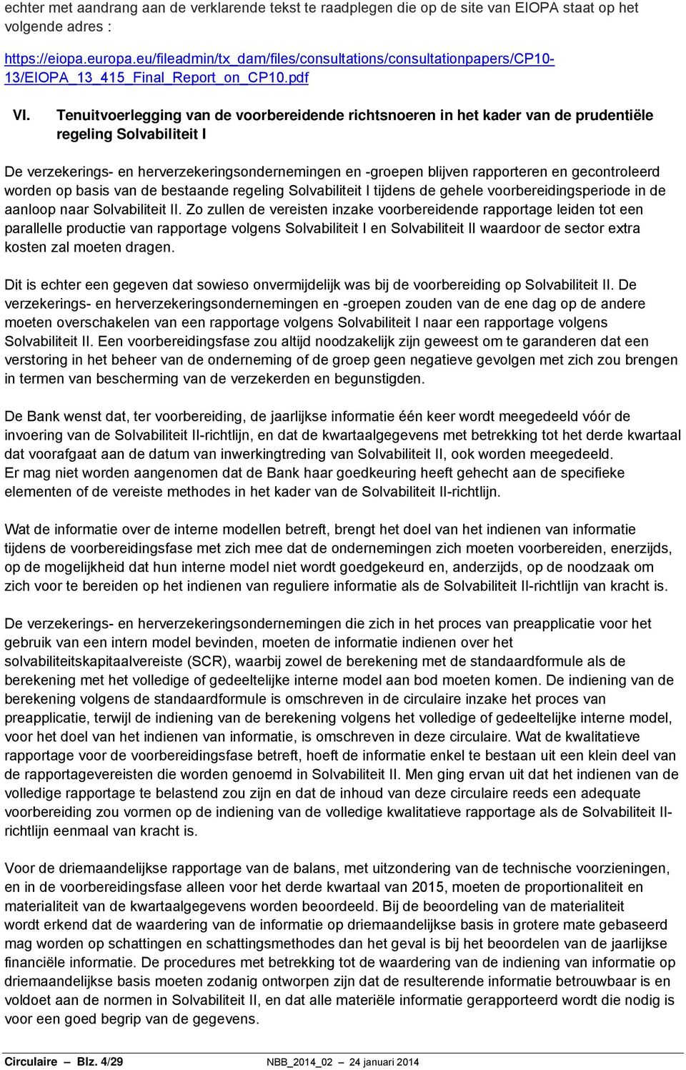 Tenuitvoerlegging van de voorbereidende richtsnoeren in het kader van de prudentiële regeling Solvabiliteit I De verzekerings- en herverzekeringsondernemingen en -groepen blijven rapporteren en