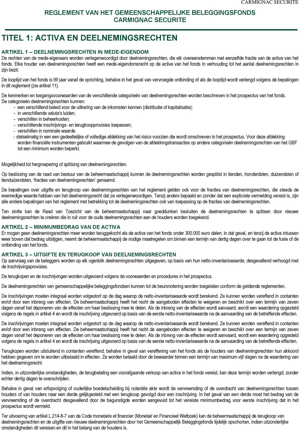 Elke houder van deelnemingsrechten heeft een mede-eigendomsrecht op de activa van het fonds in verhouding tot het aantal deelnemingsrechten in zijn bezit.
