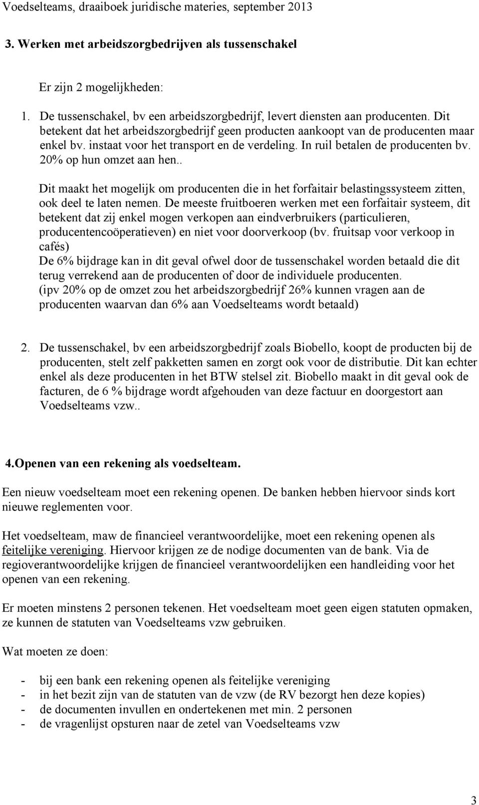 20% op hun omzet aan hen.. Dit maakt het mogelijk om producenten die in het forfaitair belastingssysteem zitten, ook deel te laten nemen.