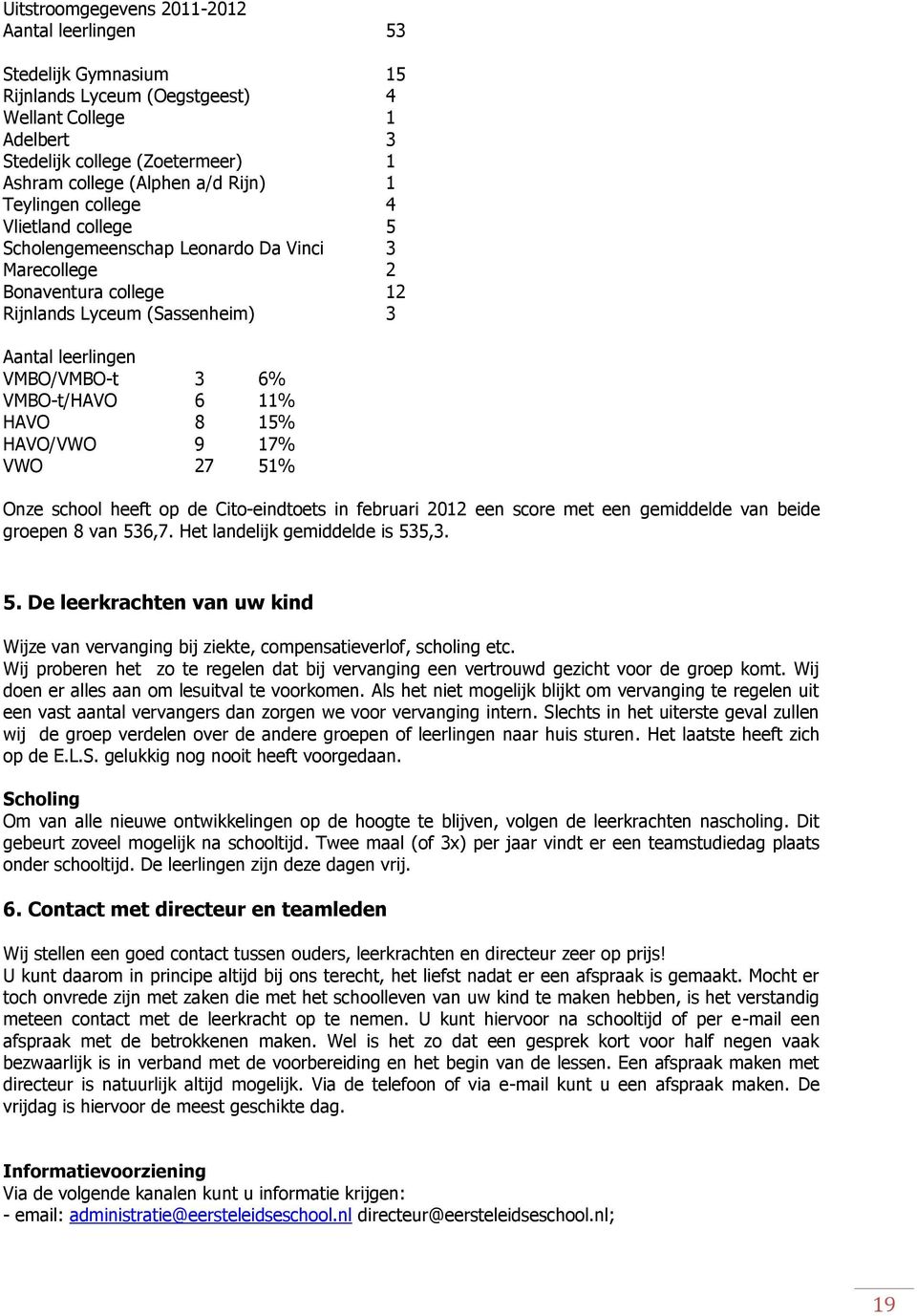 11% HAVO 8 15% HAVO/VWO 9 17% VWO 27 51% Onze school heeft op de Cito-eindtoets in februari 2012 een score met een gemiddelde van beide groepen 8 van 536,7. Het landelijk gemiddelde is 535,3. 5. De leerkrachten van uw kind Wijze van vervanging bij ziekte, compensatieverlof, scholing etc.